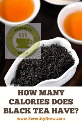 How Many Calories Does Black Tea Have: A Brew-tiful Exploration of Energy and Flavor