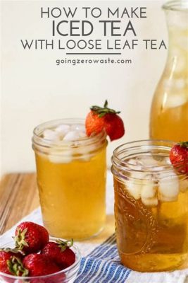 How to Make Iced Tea with Loose Leaf Tea: A Journey Through Flavor and Creativity